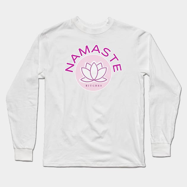 Namaste Bitches Long Sleeve T-Shirt by David Hurd Designs